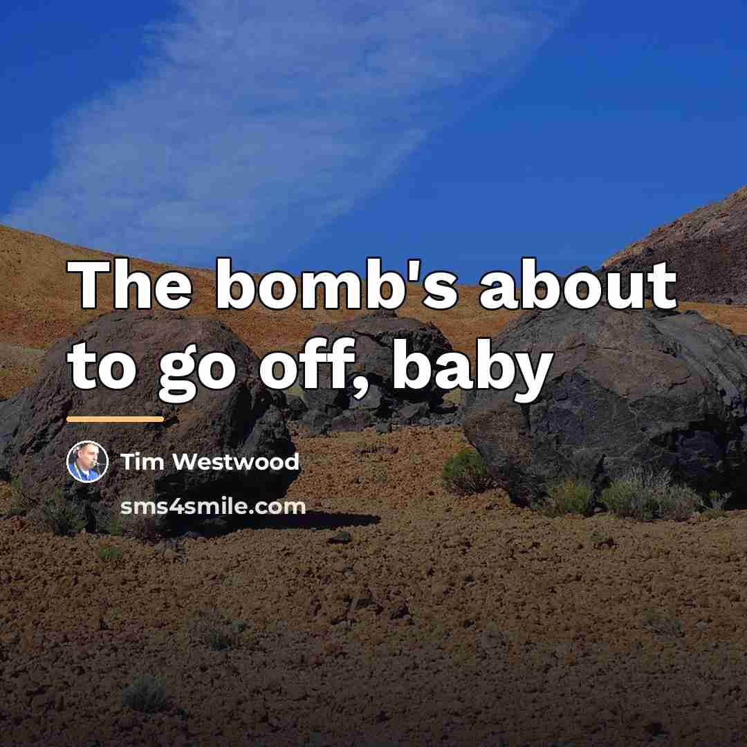 “The bomb's about to go off, baby…” quote by Tim Westwood