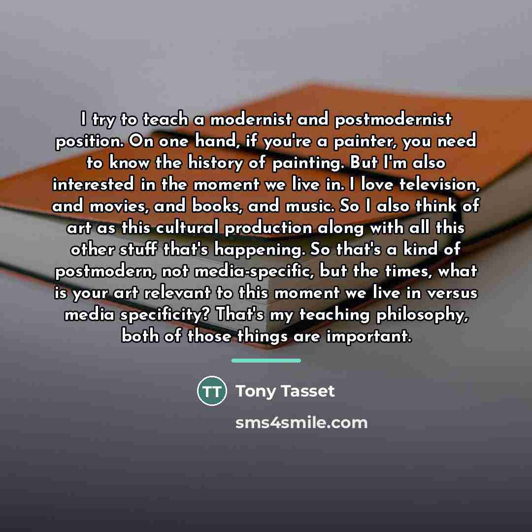 “I try to teach a modernist and postmodernist position. On…” quote by Tony Tasset