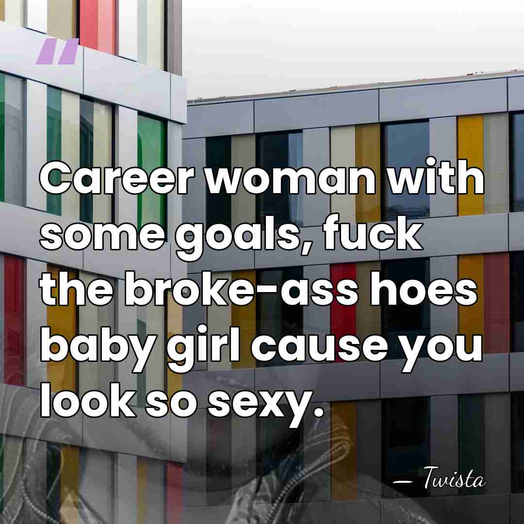 Career woman with some goals, fuck the broke-ass hoes baby girl cause&hellip; - Twista