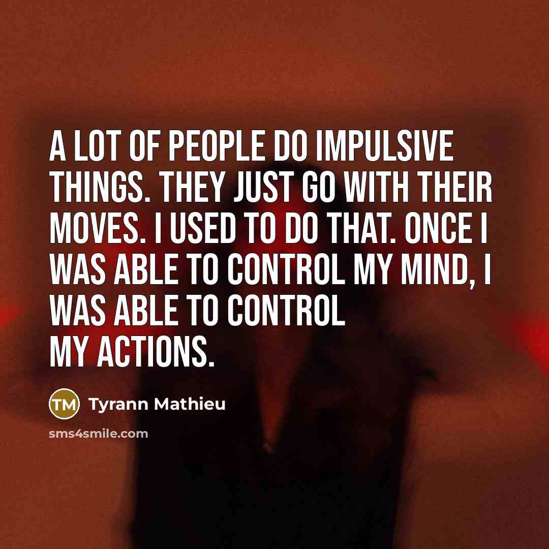 “A lot of people do impulsive things. They just go…” quote by Tyrann Mathieu
