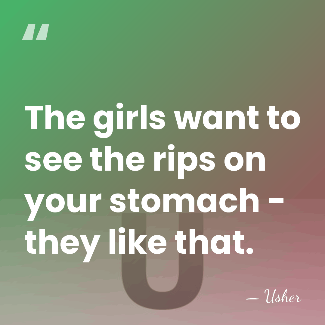 The girls want to see the rips on your stomach - they&hellip; - Usher