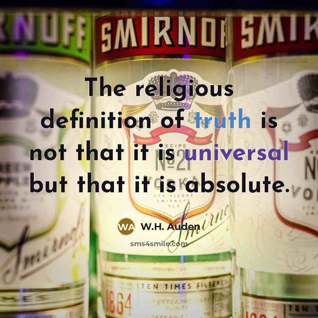 “The religious definition of truth is not that it is universal but that it is absolute.” quote by W.H. Auden