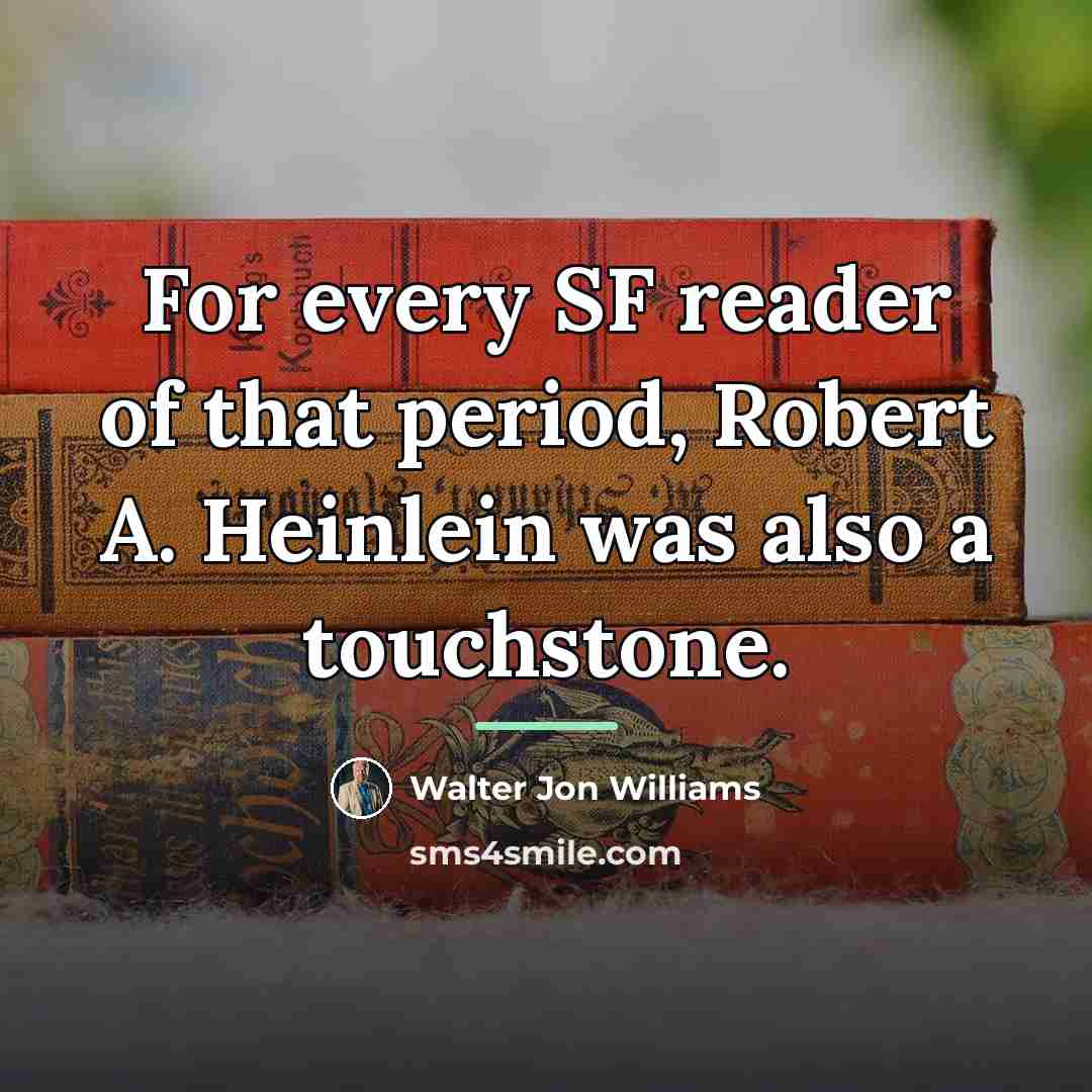 “For every SF reader of that period, Robert A. Heinlein…” quote by Walter Jon Williams
