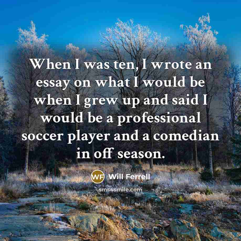 “When I was ten, I wrote an essay on what…” quote by Will Ferrell
