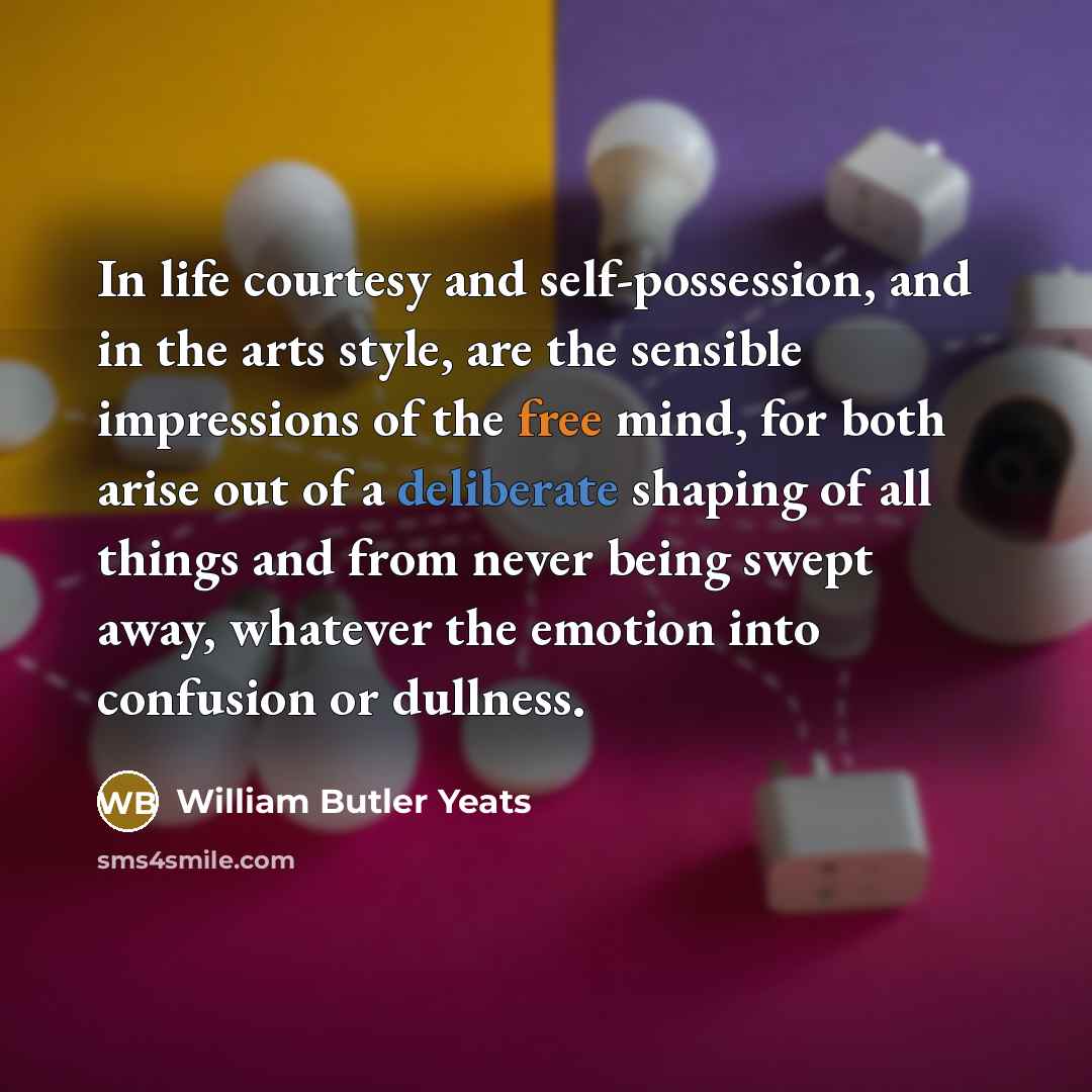 “In life courtesy and self-possession, and in the arts style,…” quote by William Butler Yeats