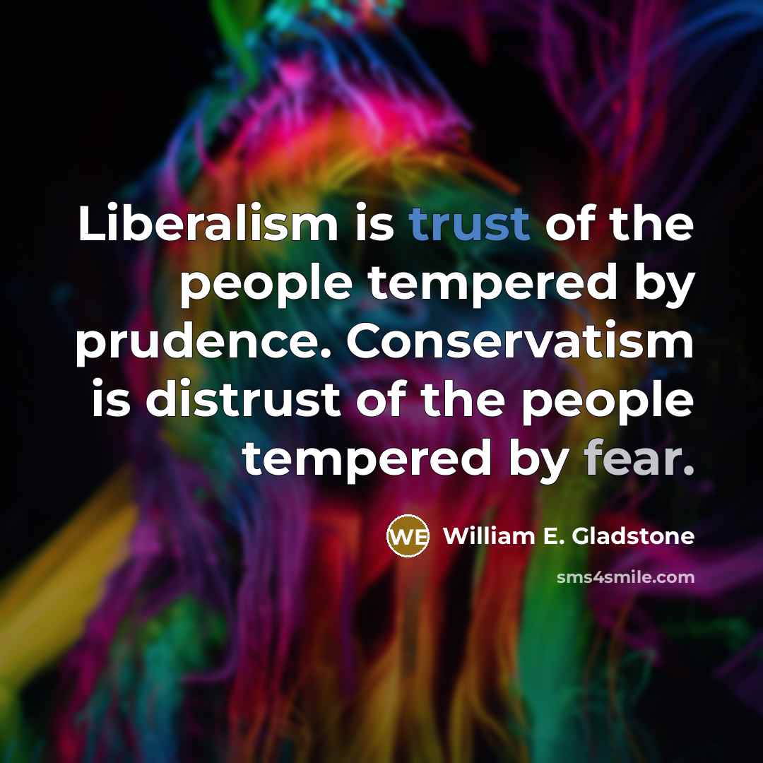 “Liberalism is trust of the people tempered by prudence. Conservatism…” quote by William E. Gladstone