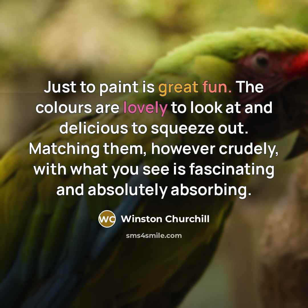 “Just to paint is great fun. The colours are lovely…” quote by Winston Churchill