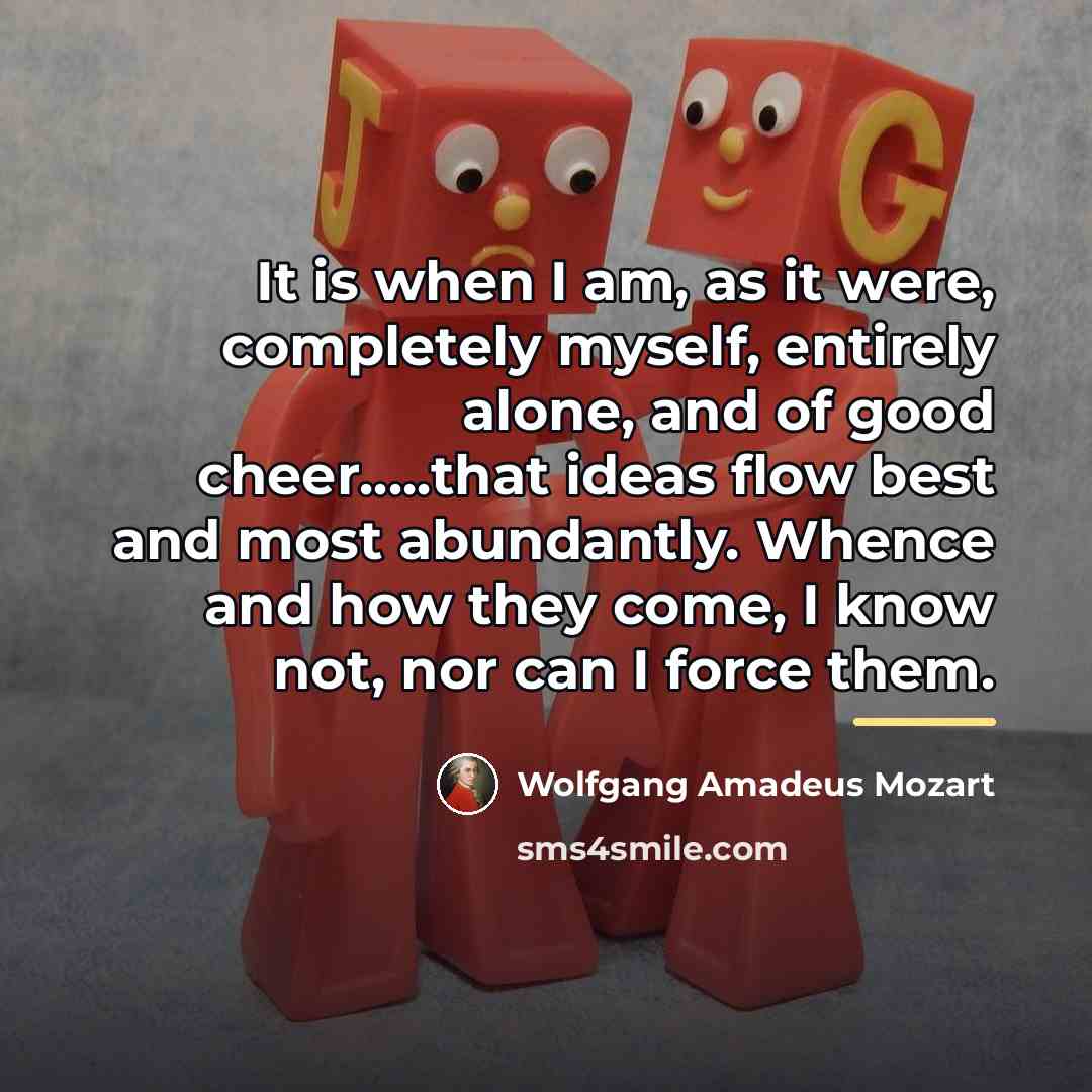 “It is when I am, as it were, completely myself,…” quote by Wolfgang Amadeus Mozart