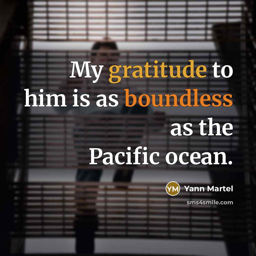 “My gratitude to him is as boundless as the Pacific…” quote by Yann Martel