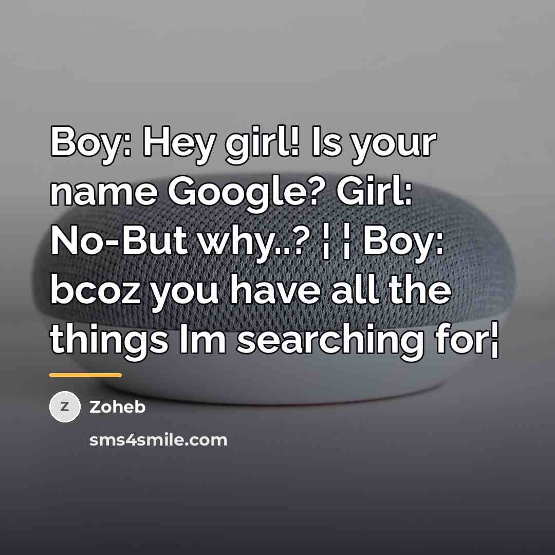 “Boy: Hey girl! Is your name Google? Girl: No-But why..?…” quote by Zoheb