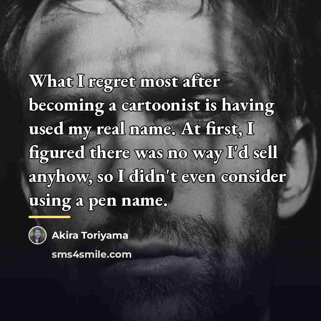 “What I regret most after becoming a cartoonist is having…” quote by Akira Toriyama