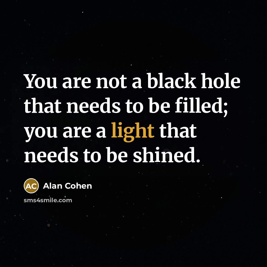 “You are not a black hole that needs to be…” quote by Alan Cohen