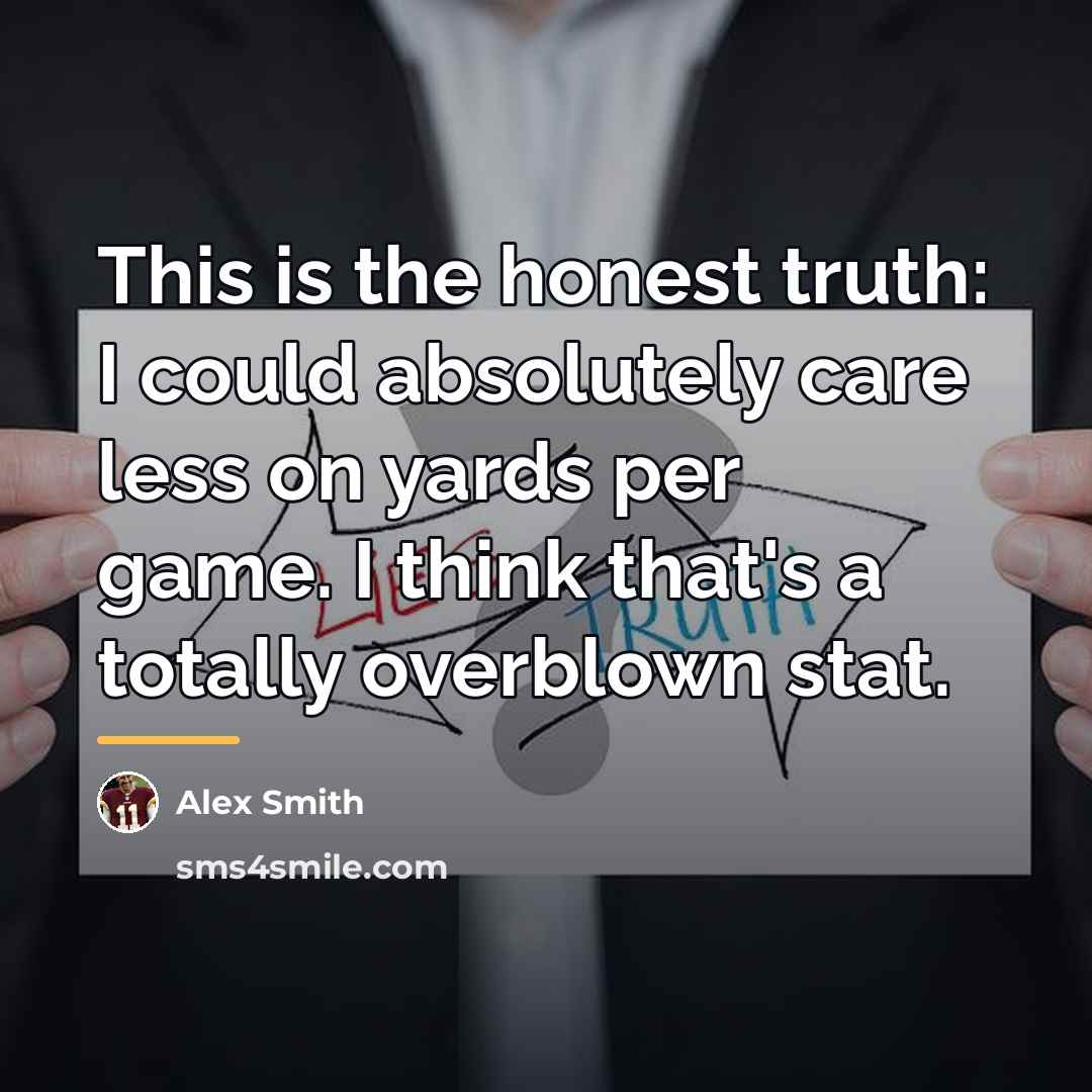 “This is the honest truth: I could absolutely care less…” quote by Alex Smith