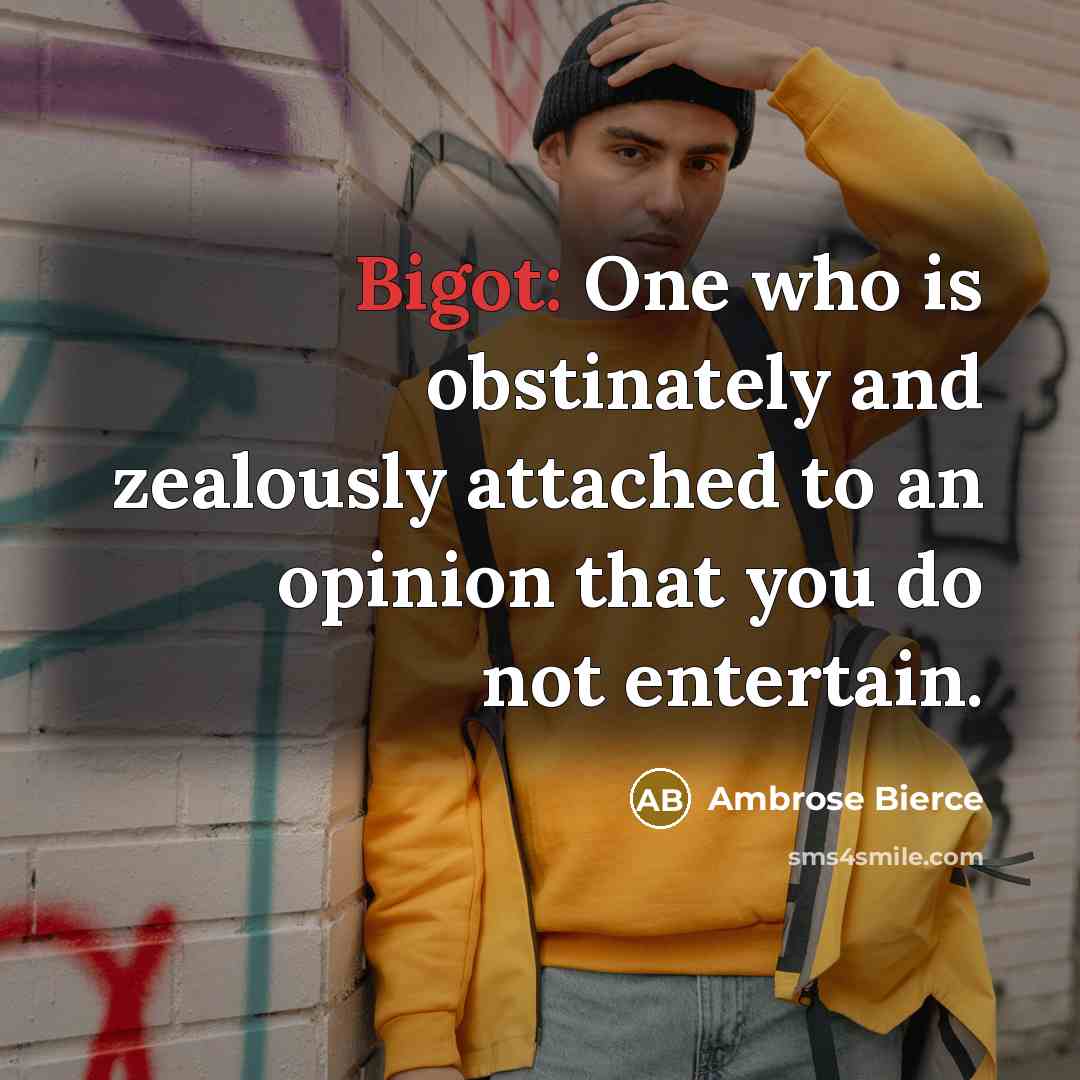“Bigot: One who is obstinately and zealously attached to an…” quote by Ambrose Bierce