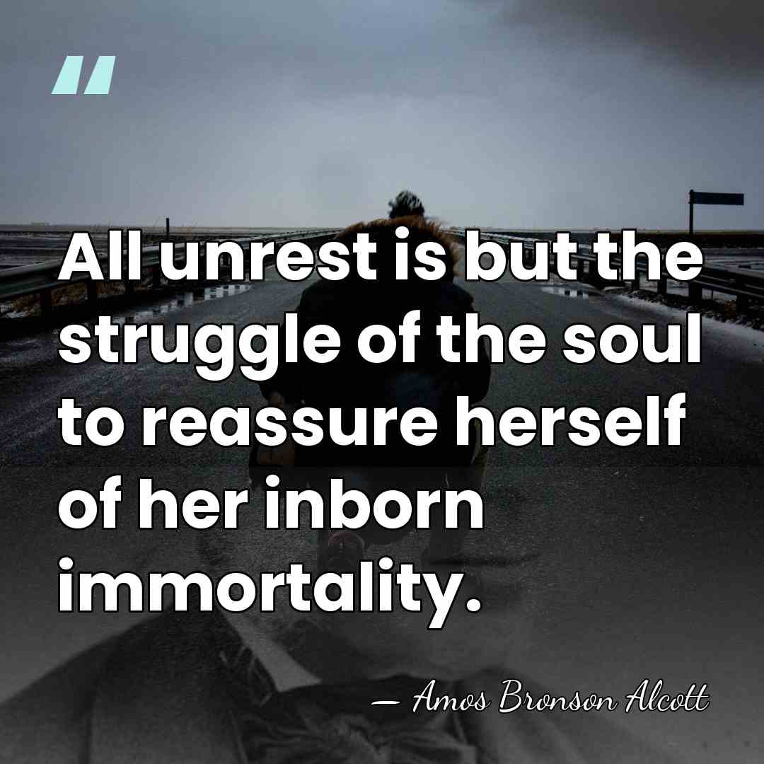 All unrest is but the struggle of the soul to reassure herself&hellip; - Amos Bronson Alcott