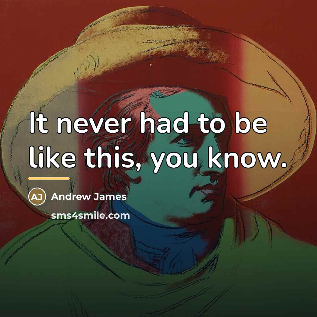 “It never had to be like this, you know.…” quote by Andrew James