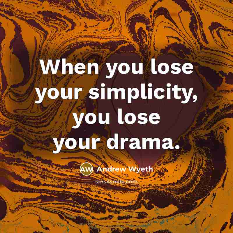 “When you lose your simplicity, you lose your drama.…” quote by Andrew Wyeth