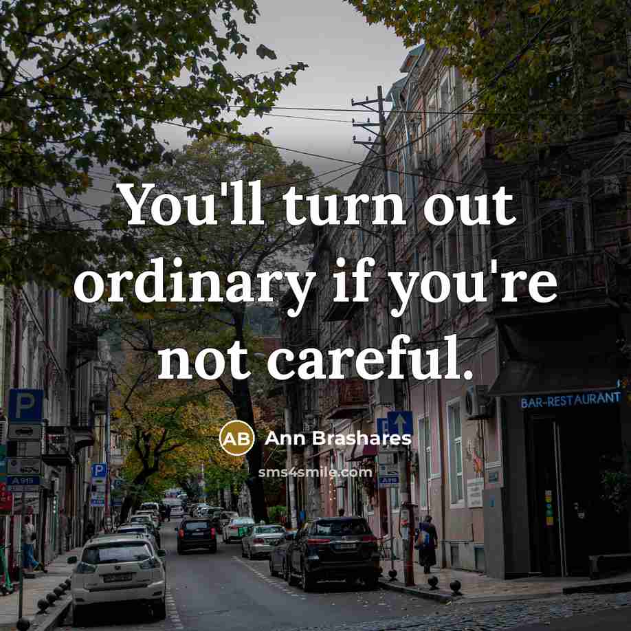 “You'll turn out ordinary if you're not careful.…” quote by Ann Brashares