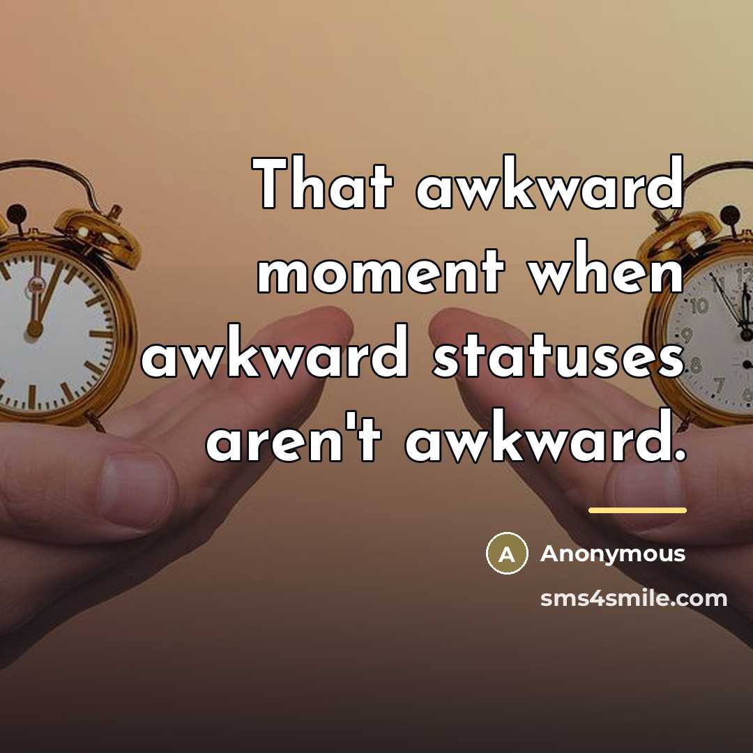 “That awkward moment when awkward statuses aren't awkward.…” quote by Anonymous