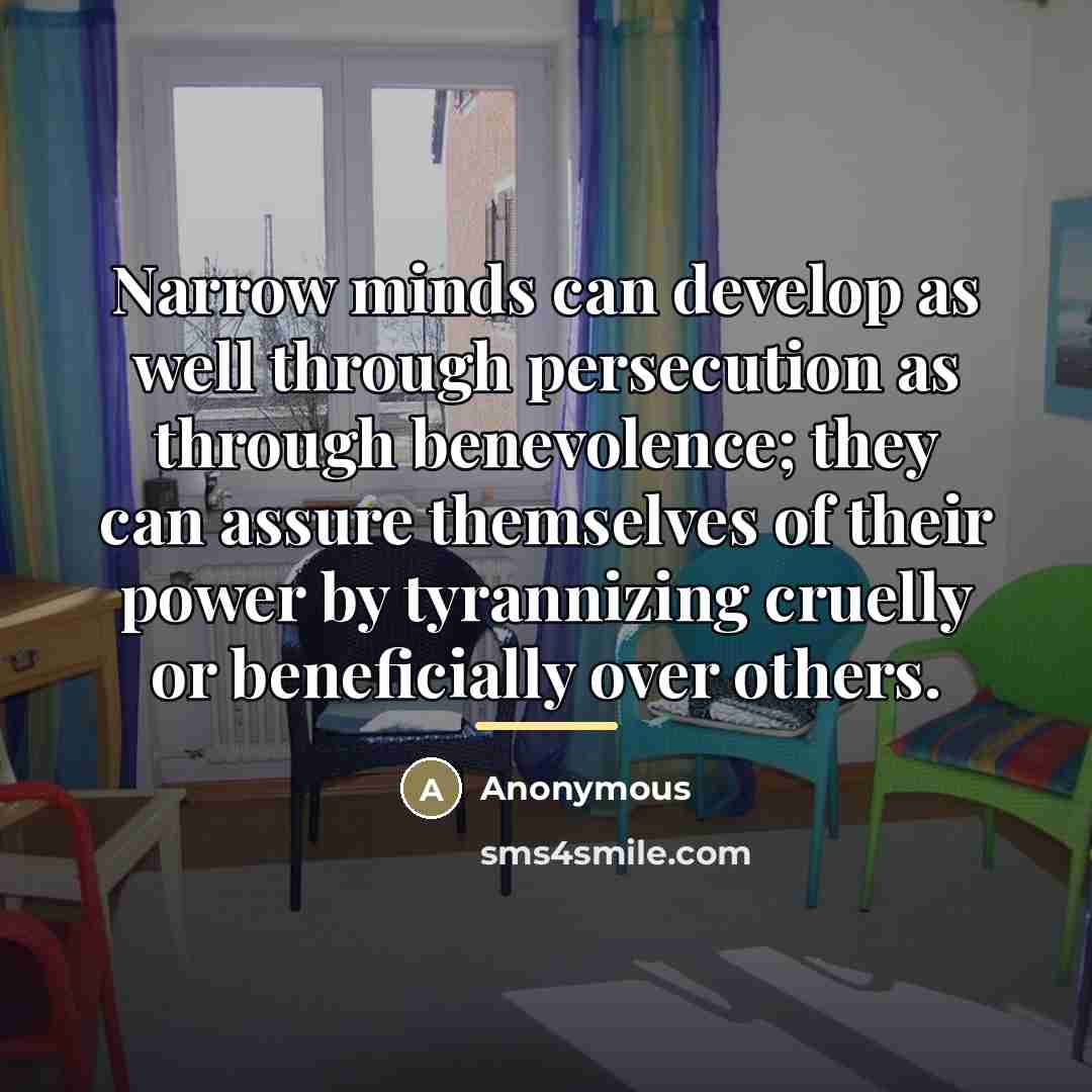 “Narrow minds can develop as well through persecution as through…” quote by Anonymous