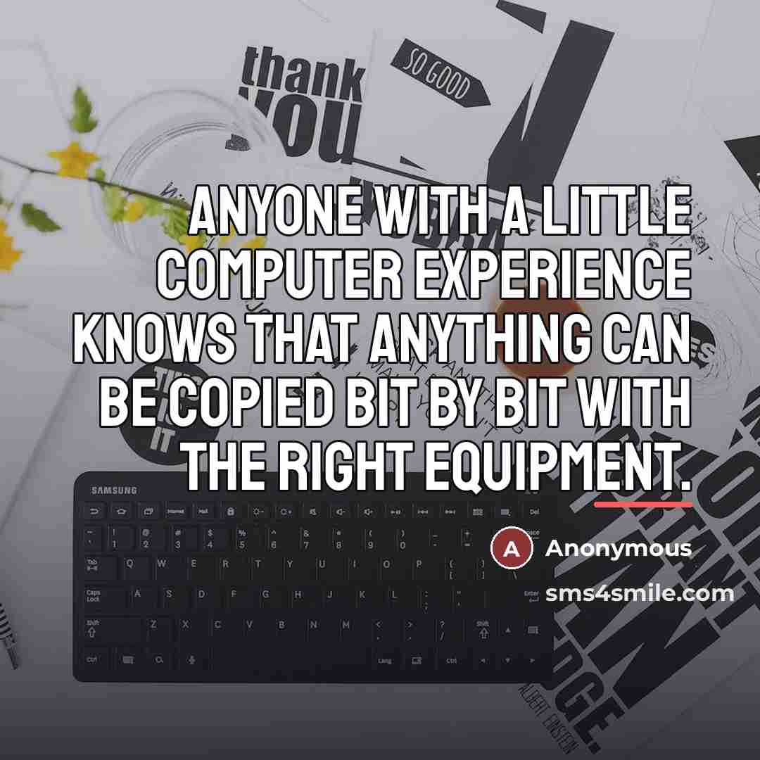 “Anyone with a little computer experience knows that anything can…” quote by Anonymous