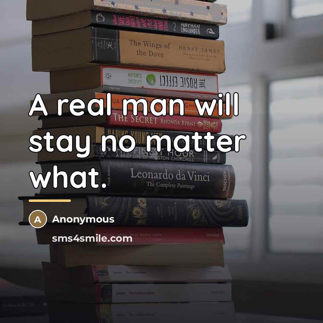 “A real man will stay no matter what.…” quote by Anonymous