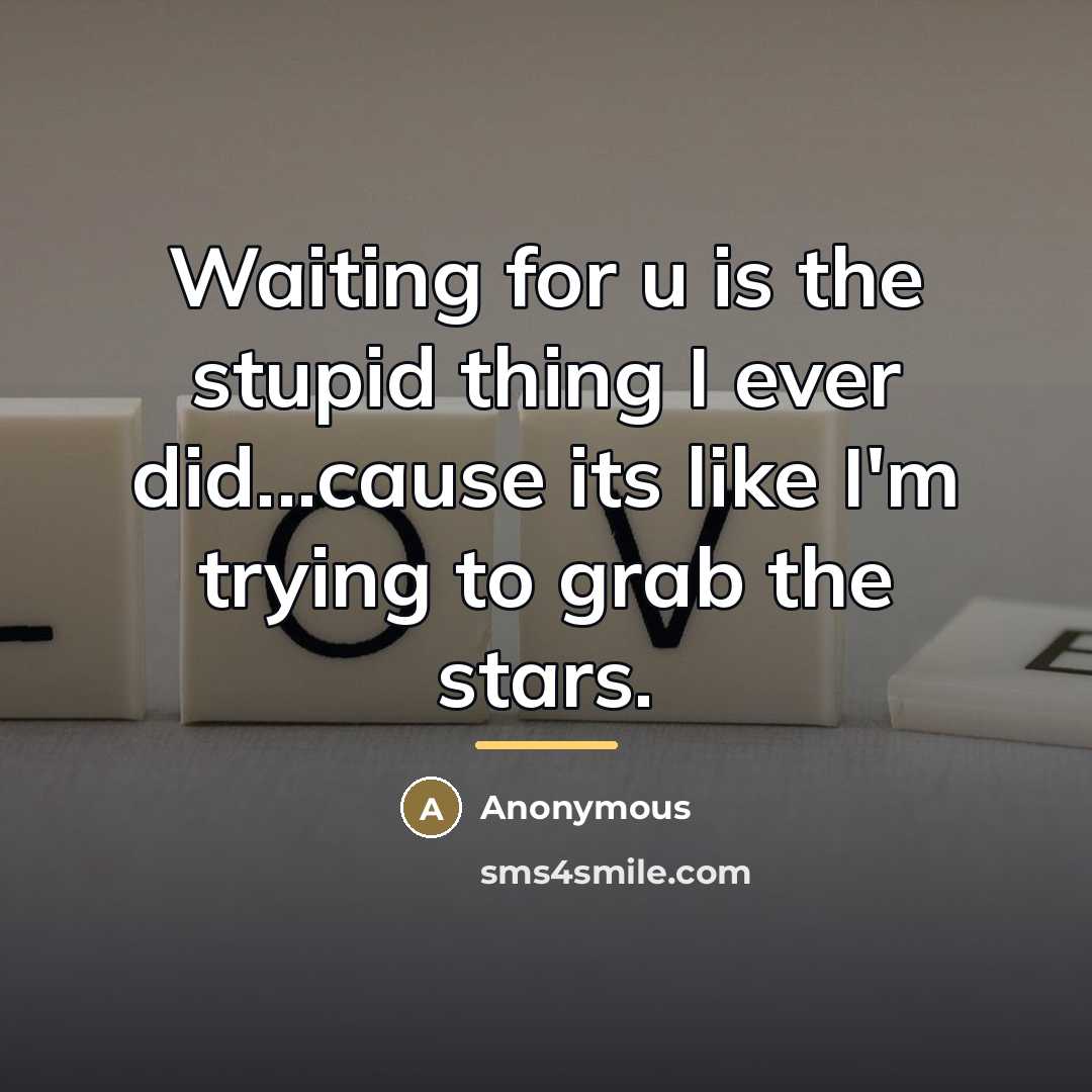 “Waiting for u is the stupid thing I ever did...cause…” quote by Anonymous