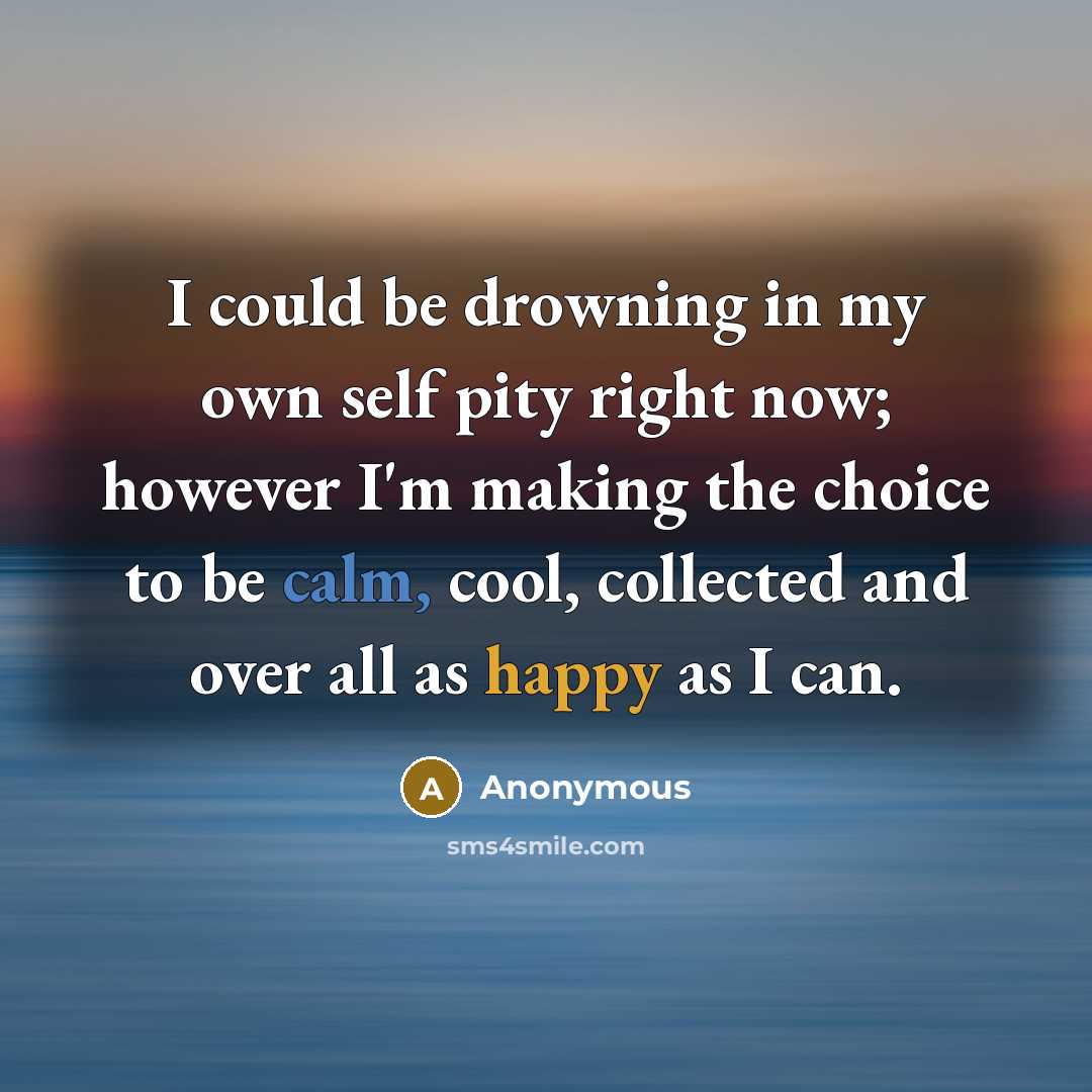 “I could be drowning in my own self pity right…” quote by Anonymous