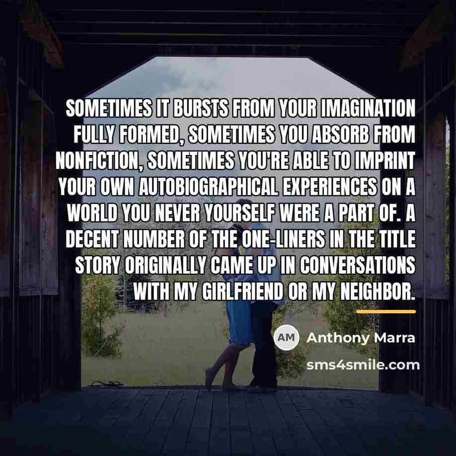 “Sometimes it bursts from your imagination fully formed, sometimes you…” quote by Anthony Marra
