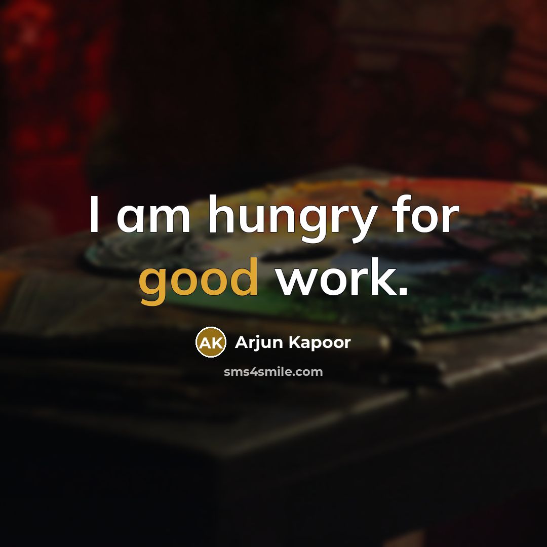 “I am hungry for good work.…” quote by Arjun Kapoor