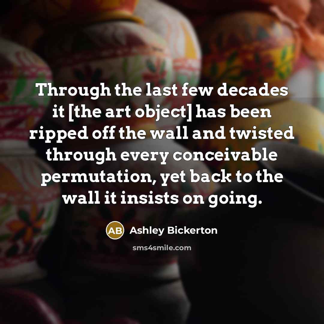 “Through the last few decades it [the art object] has…” quote by Ashley Bickerton