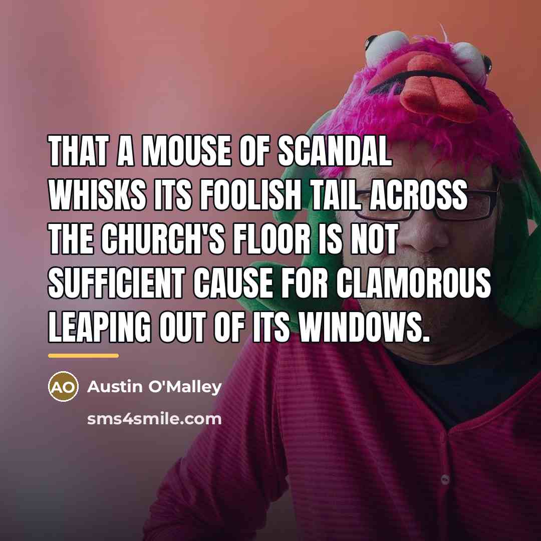 “That a mouse of scandal whisks its foolish tail across…” quote by Austin O'Malley