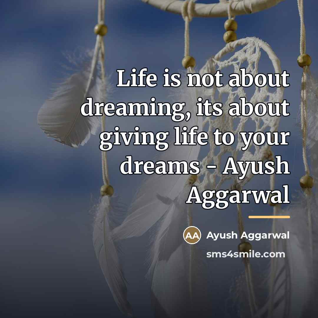 “Life is not about dreaming, its about giving life to…” quote by Ayush Aggarwal