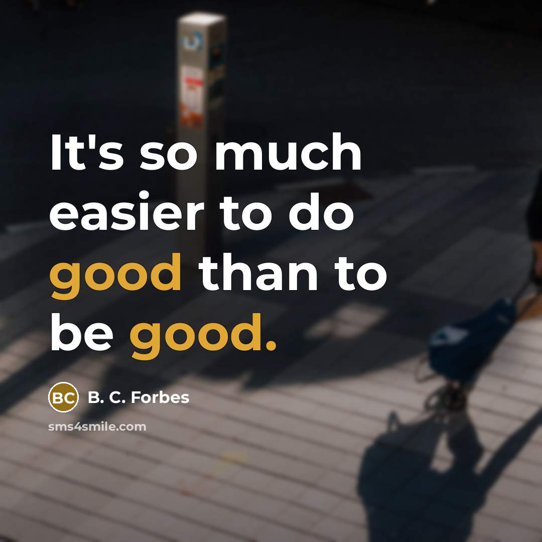 “It's so much easier to do good than to be…” quote by B. C. Forbes