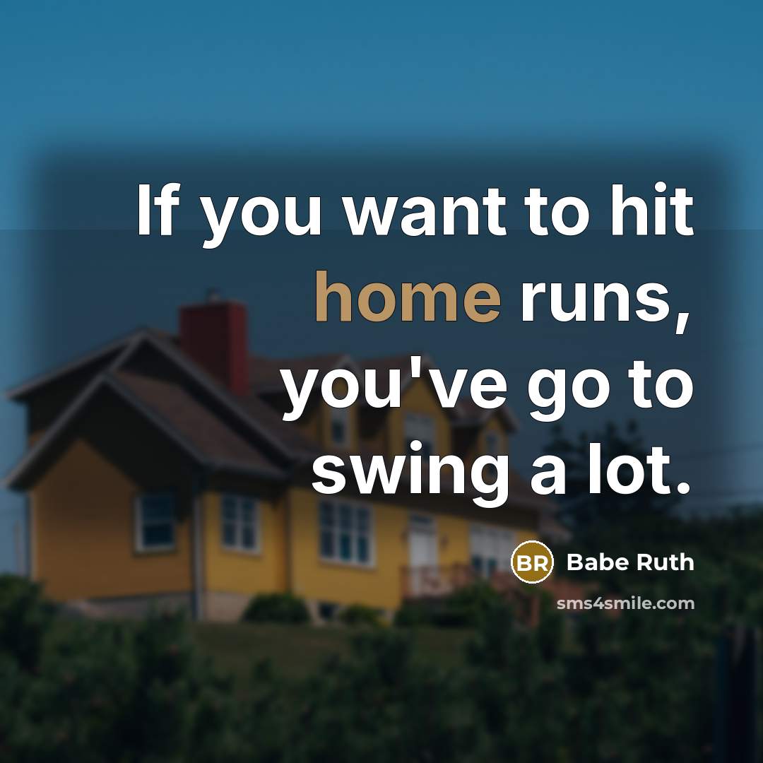 “If you want to hit home runs, you've go to…” quote by Babe Ruth