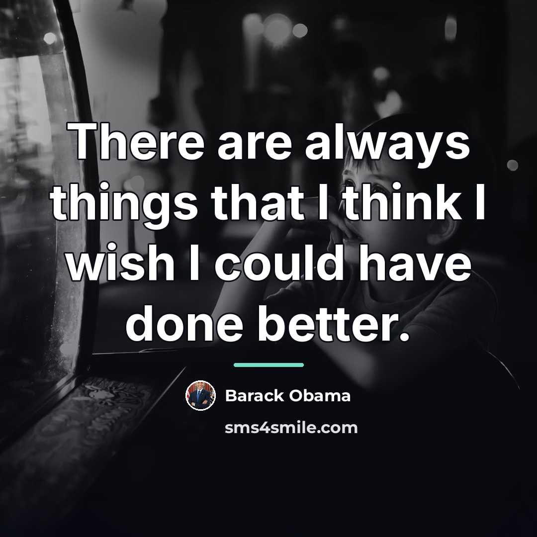 “There are always things that I think I wish I…” quote by Barack Obama