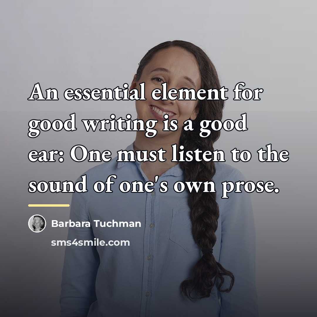 “An essential element for good writing is a good ear:…” quote by Barbara Tuchman