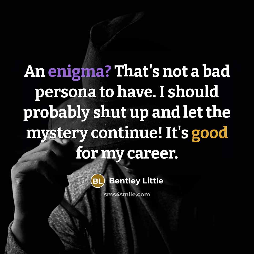 “An enigma? That's not a bad persona to have. I…” quote by Bentley Little