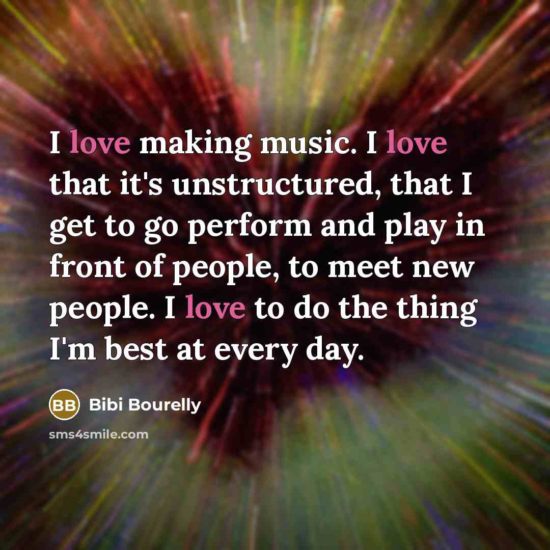 “I love making music. I love that it's unstructured, that…” quote by Bibi Bourelly