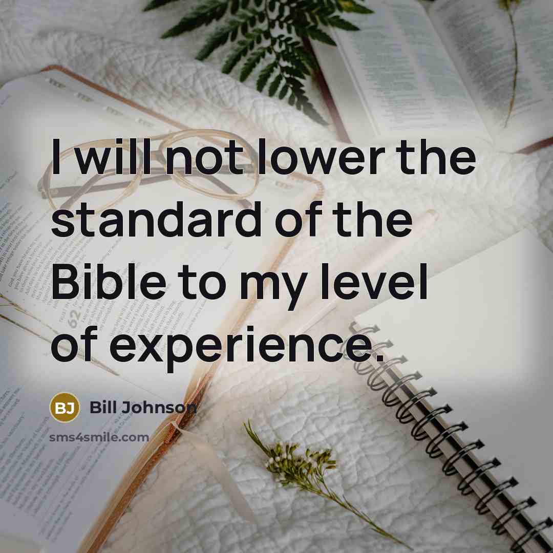 “I will not lower the standard of the Bible to…” quote by Bill Johnson