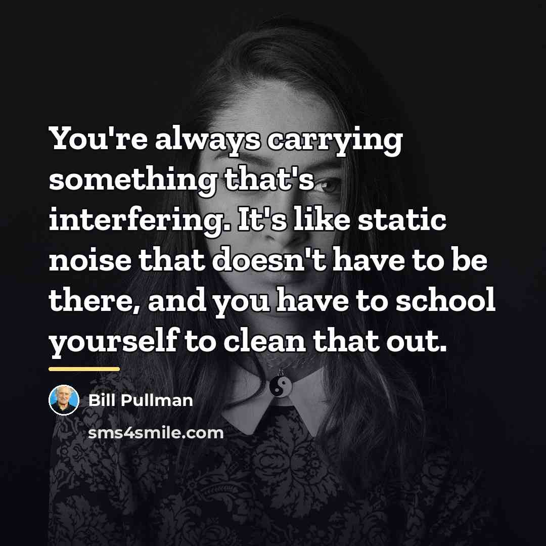 “You're always carrying something that's interfering. It's like static noise…” quote by Bill Pullman