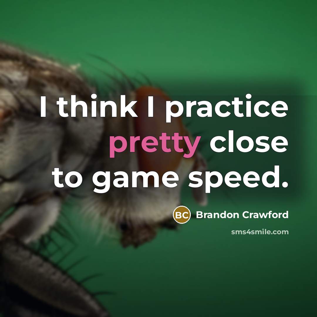 “I think I practice pretty close to game speed.…” quote by Brandon Crawford