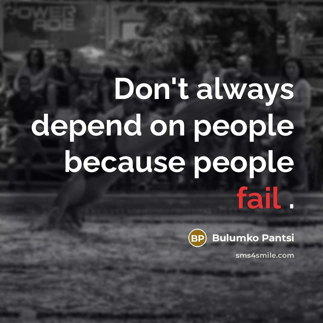 “Don't always depend on people because people fail .” quote by Bulumko Pantsi