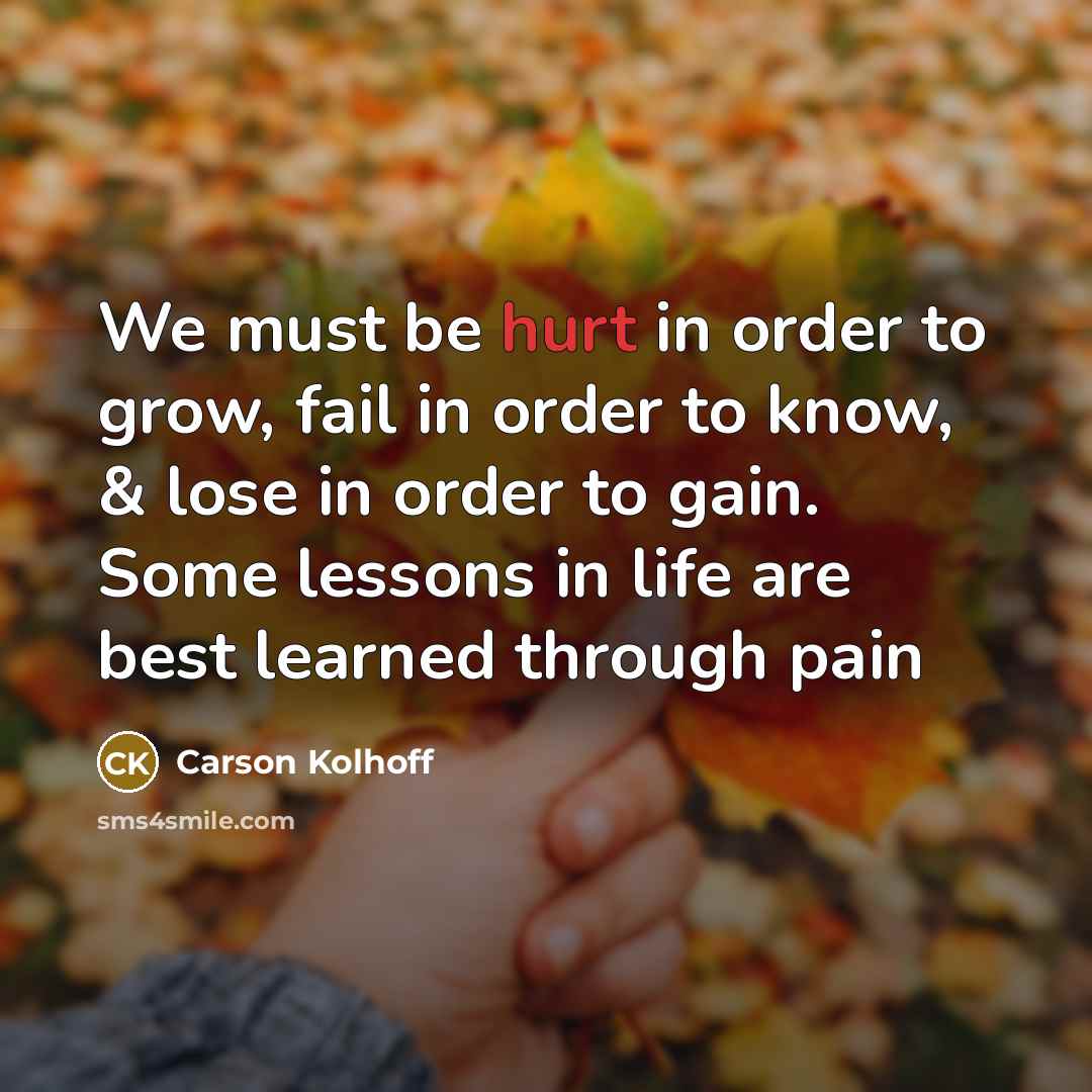 “We must be hurt in order to grow, fail in…” quote by Carson Kolhoff