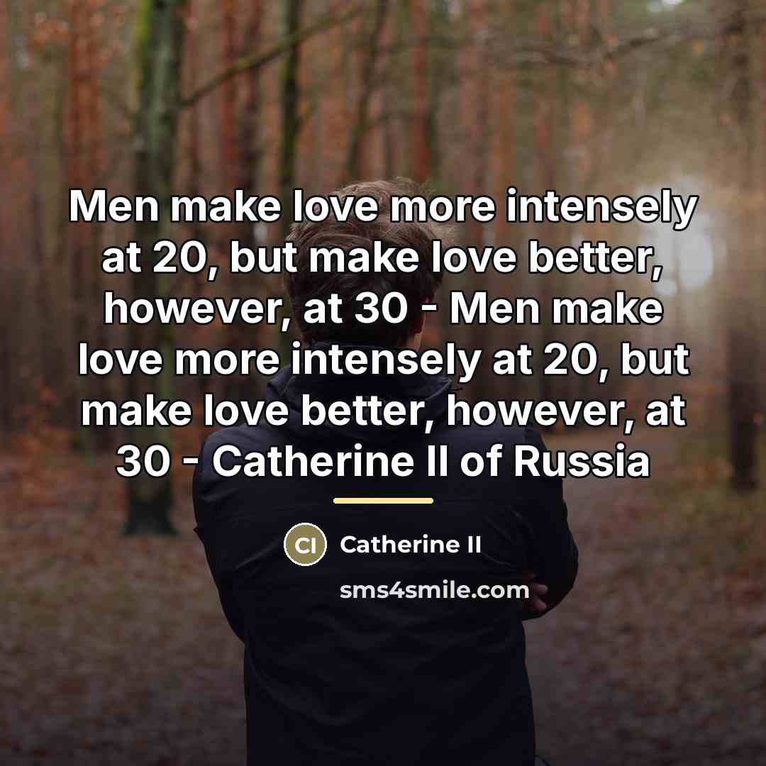 “Men make love more intensely at 20, but make love…” quote by Anonymous