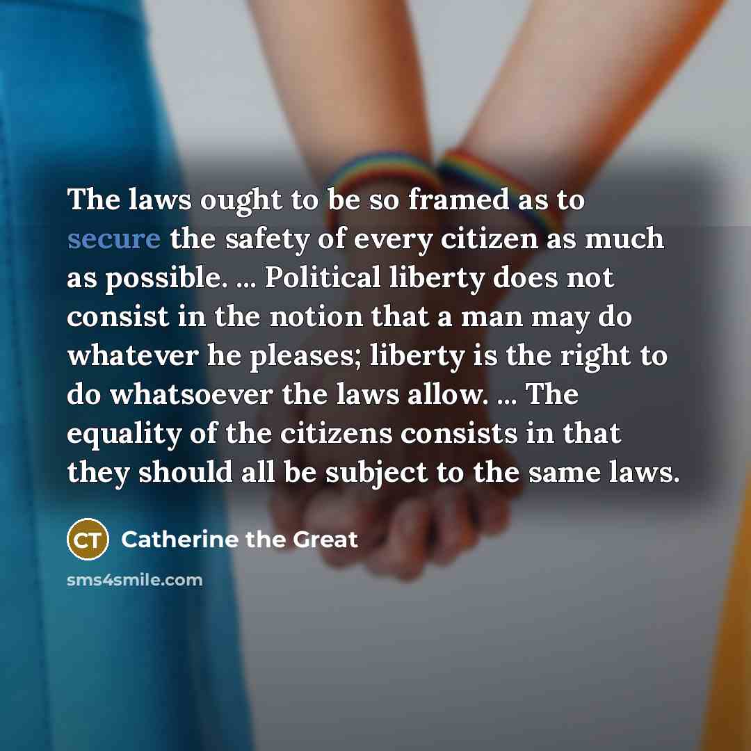 “The laws ought to be so framed as to secure…” quote by Catherine the Great
