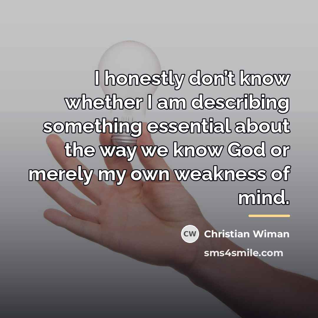 “I honestly don’t know whether I am describing something essential…” quote by Christian Wiman