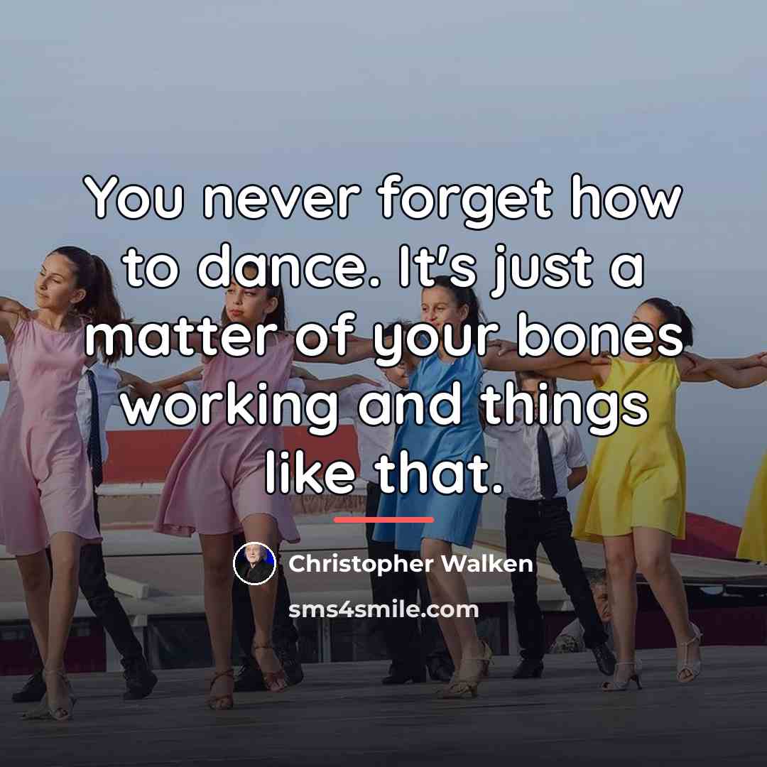 “You never forget how to dance. It's just a matter…” quote by Christopher Walken