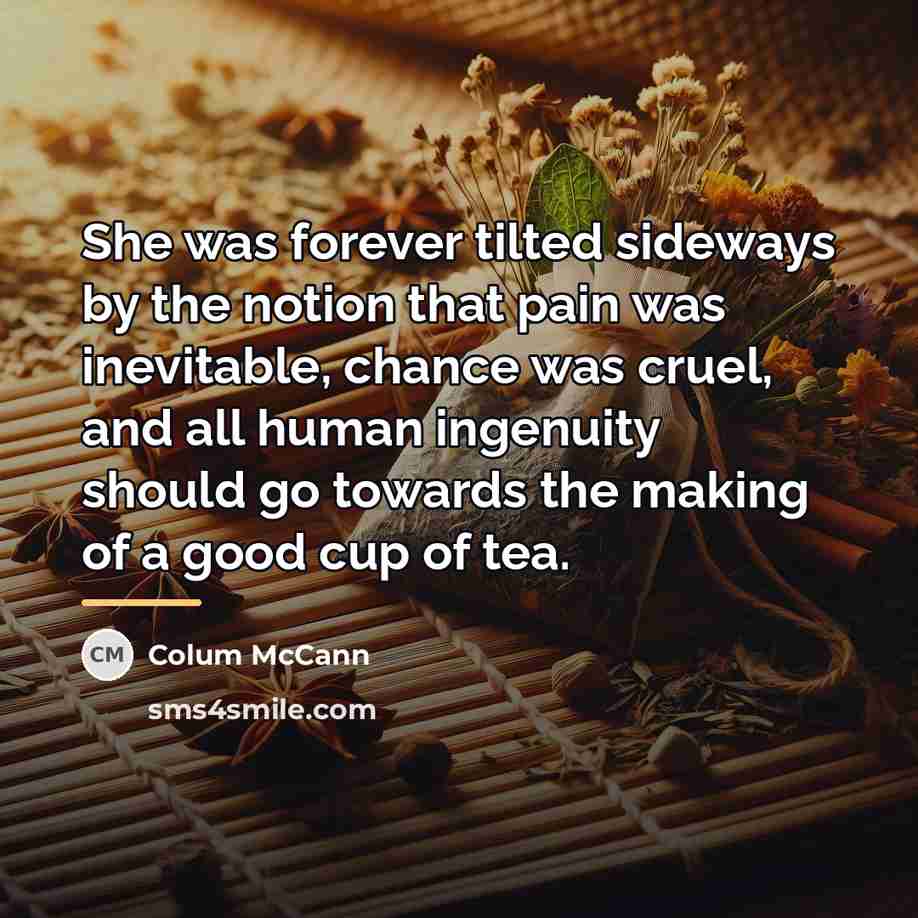 “She was forever tilted sideways by the notion that pain…” quote by Colum McCann