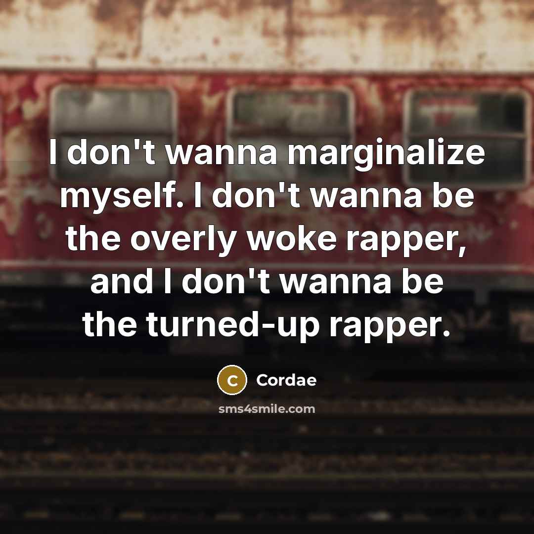 “I don't wanna marginalize myself. I don't wanna be the…” quote by Cordae